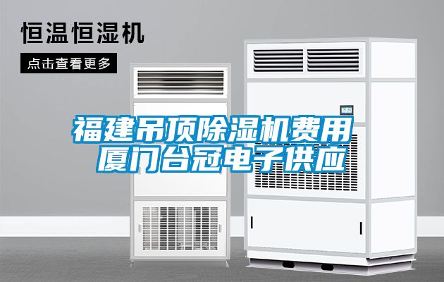 福建吊頂除濕機費用 廈門臺冠電子供應(yīng)