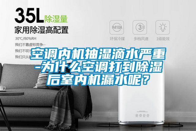 空調(diào)內(nèi)機(jī)抽濕滴水嚴(yán)重-為什么空調(diào)打到除濕后室內(nèi)機(jī)漏水呢？