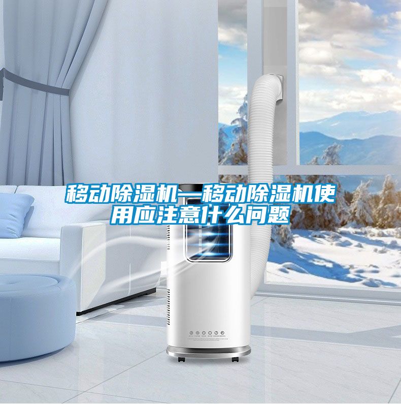 移動除濕機—移動除濕機使用應注意什么問題