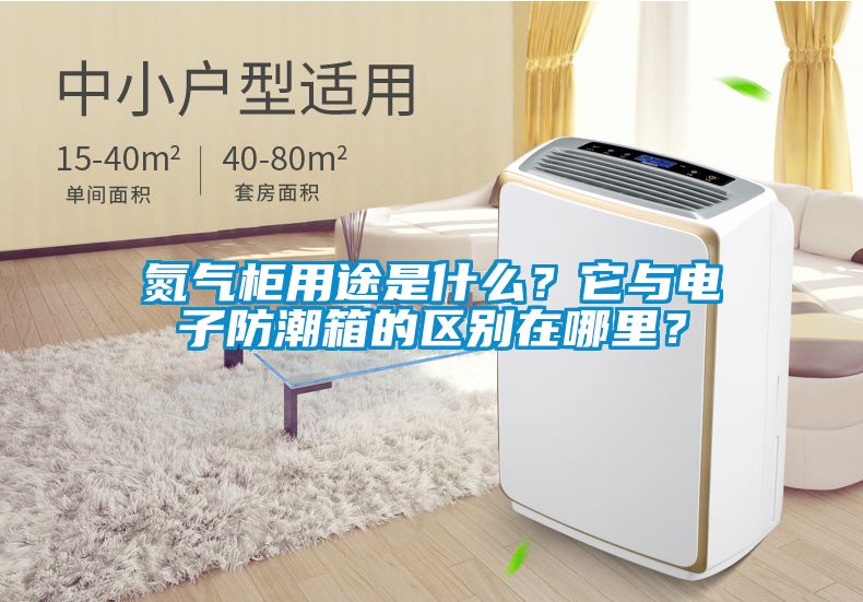 氮氣柜用途是什么？它與電子防潮箱的區(qū)別在哪里？