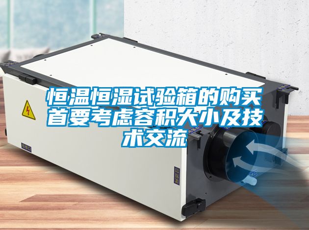 恒溫恒濕試驗(yàn)箱的購買首要考慮容積大小及技術(shù)交流