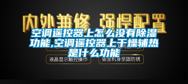 空調遙控器上怎么沒有除濕功能,空調遙控器上干燥輔熱是什么功能