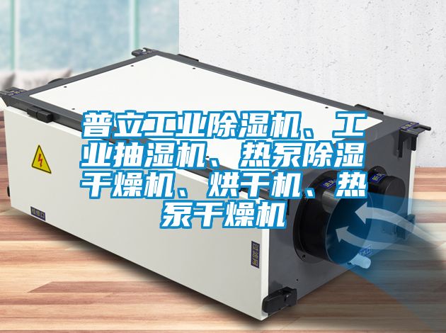 普立工業除濕機、工業抽濕機、熱泵除濕干燥機、烘干機、熱泵干燥機