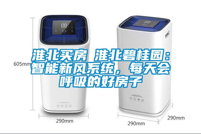 淮北買房│淮北碧桂園：智能新風系統，每天會呼吸的好房子
