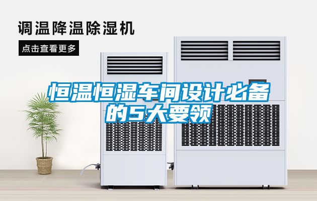 恒溫恒濕車間設(shè)計(jì)必備的5大要領(lǐng)