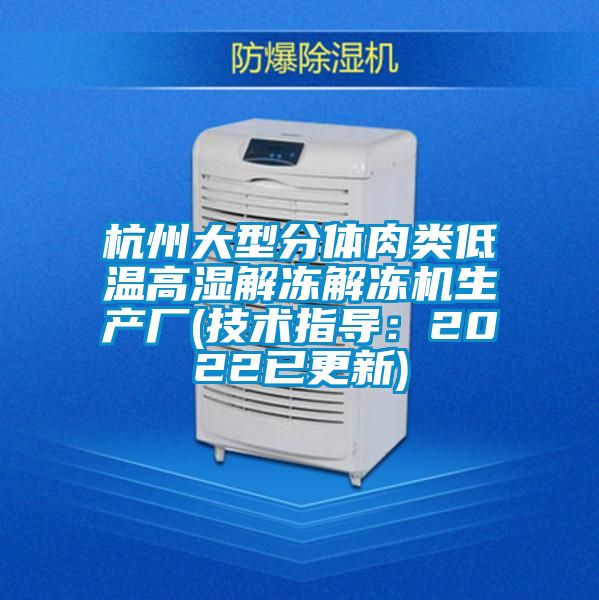 杭州大型分體肉類低溫高濕解凍解凍機生產廠(技術指導：2022已更新)