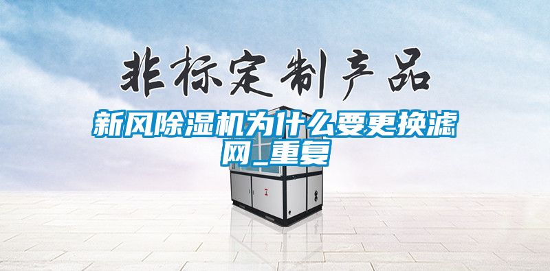 新風除濕機為什么要更換濾網_重復