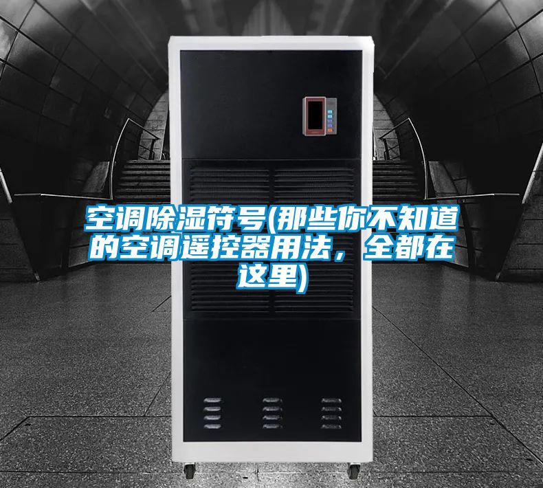 空調(diào)除濕符號(hào)(那些你不知道的空調(diào)遙控器用法，全都在這里)