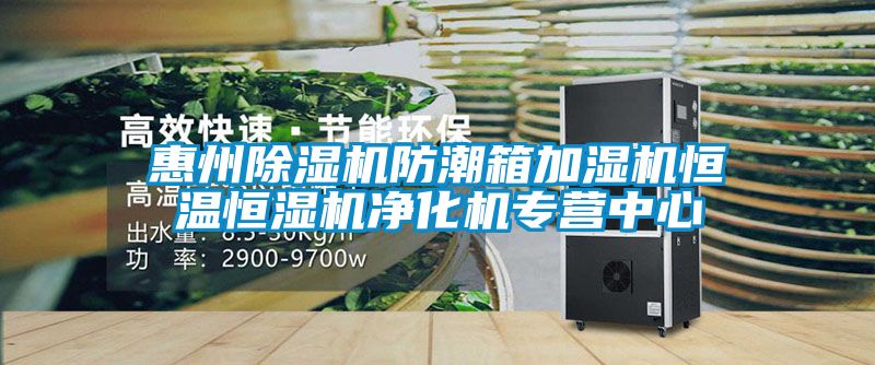 惠州除濕機防潮箱加濕機恒溫恒濕機凈化機專營中心