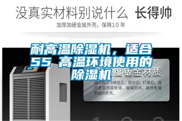 耐高溫除濕機(jī)，適合55℃高溫環(huán)境使用的除濕機(jī)