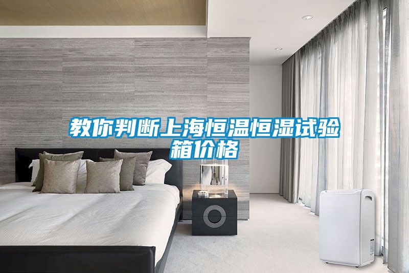 教你判斷上海恒溫恒濕試驗(yàn)箱價(jià)格