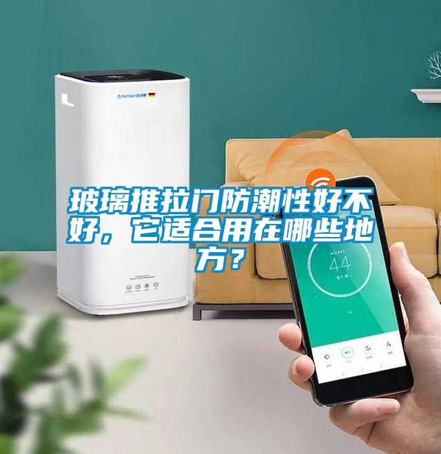 玻璃推拉門防潮性好不好，它適合用在哪些地方？