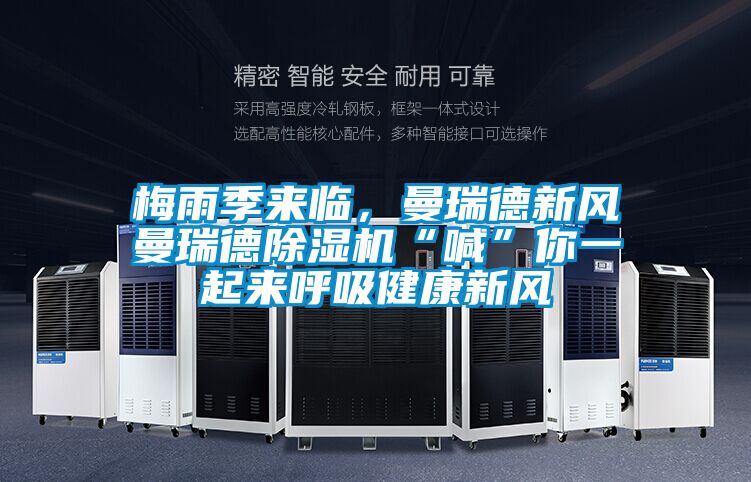 梅雨季來臨，曼瑞德新風(fēng)曼瑞德除濕機“喊”你一起來呼吸健康新風(fēng)