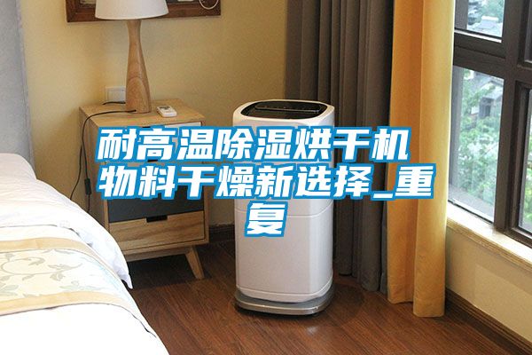 耐高溫除濕烘干機(jī) 物料干燥新選擇_重復(fù)