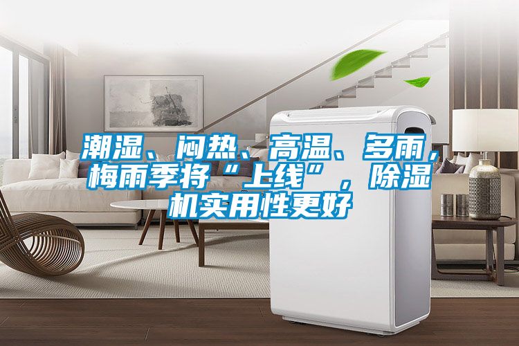潮濕、悶熱、高溫、多雨，梅雨季將“上線”，除濕機實用性更好