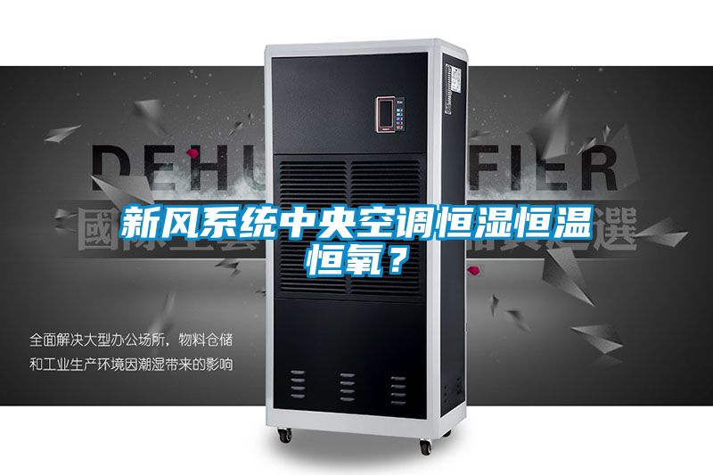 新風系統中央空調恒濕恒溫恒氧？