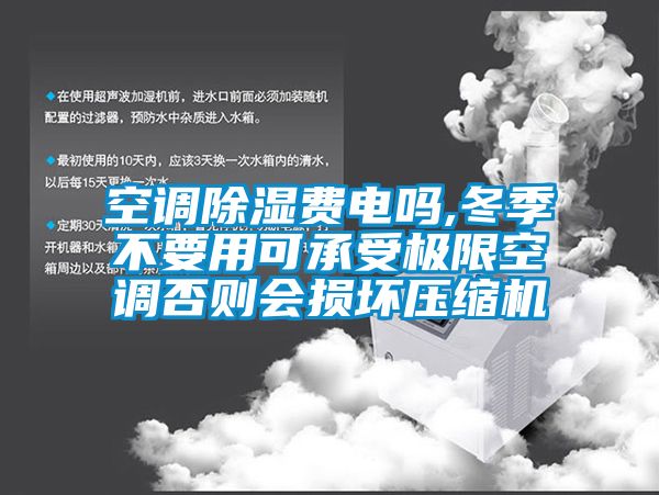空調除濕費電嗎,冬季不要用可承受極限空調否則會損壞壓縮機