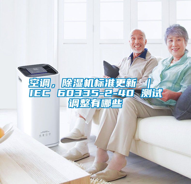空調，除濕機標準更新 ｜ IEC 60335-2-40 測試調整有哪些