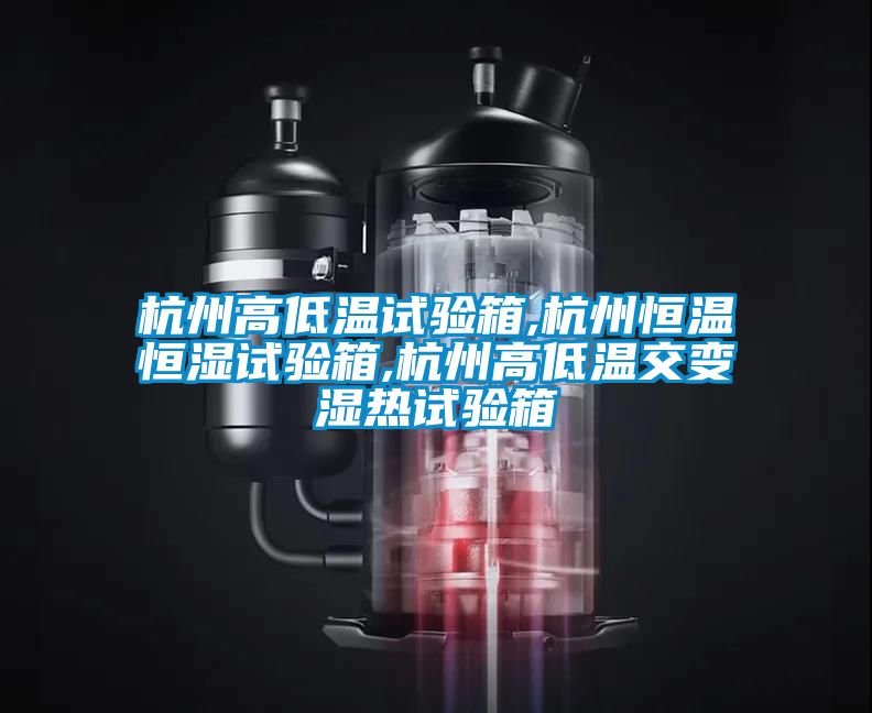 杭州高低溫試驗箱,杭州恒溫恒濕試驗箱,杭州高低溫交變濕熱試驗箱