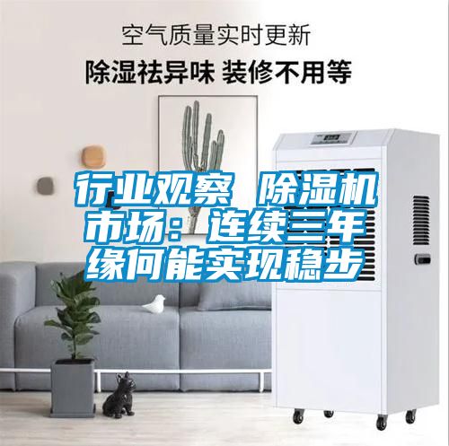 行業(yè)觀察 除濕機市場：連續(xù)三年緣何能實現(xiàn)穩(wěn)步