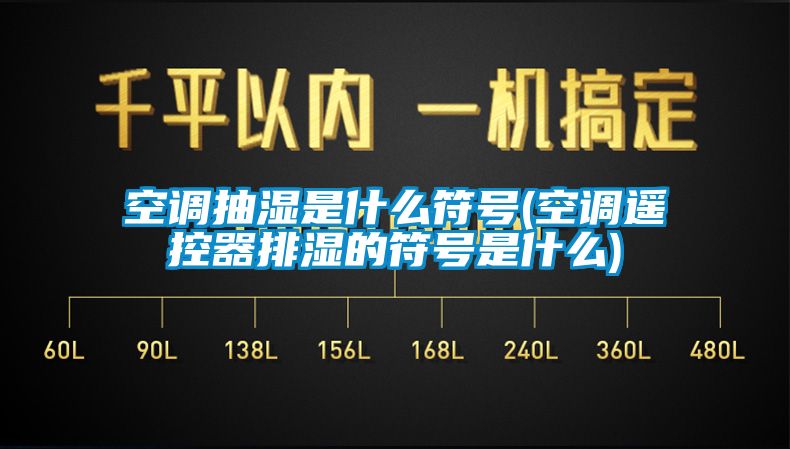 空調(diào)抽濕是什么符號(hào)(空調(diào)遙控器排濕的符號(hào)是什么)