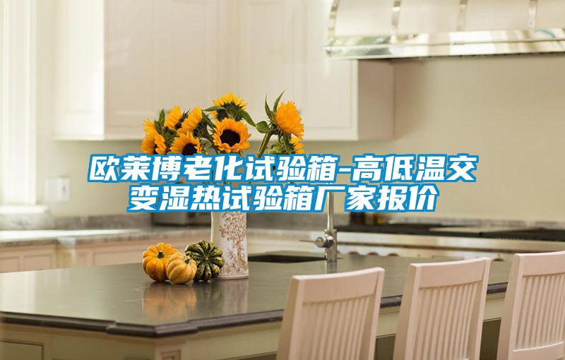 歐萊博老化試驗(yàn)箱-高低溫交變濕熱試驗(yàn)箱廠家報(bào)價(jià)
