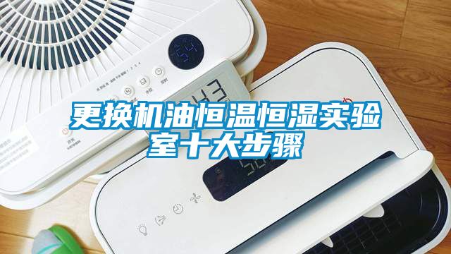 更換機油恒溫恒濕實驗室十大步驟