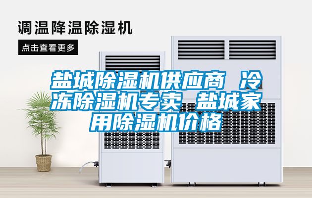 鹽城除濕機供應商 冷凍除濕機專賣 鹽城家用除濕機價格