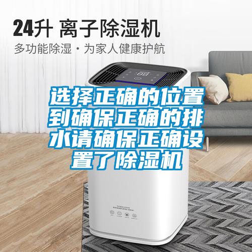 選擇正確的位置到確保正確的排水請確保正確設置了除濕機