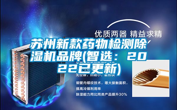 蘇州新款藥物檢測除濕機品牌(智選：2022已更新)