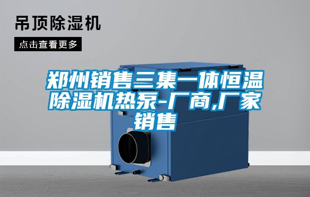 鄭州銷售三集一體恒溫除濕機熱泵-廠商,廠家銷售