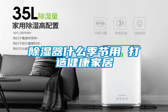 除濕器什么季節(jié)用 打造健康家居