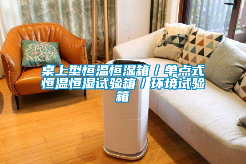 桌上型恒溫恒濕箱／單點式恒溫恒濕試驗箱／環境試驗箱