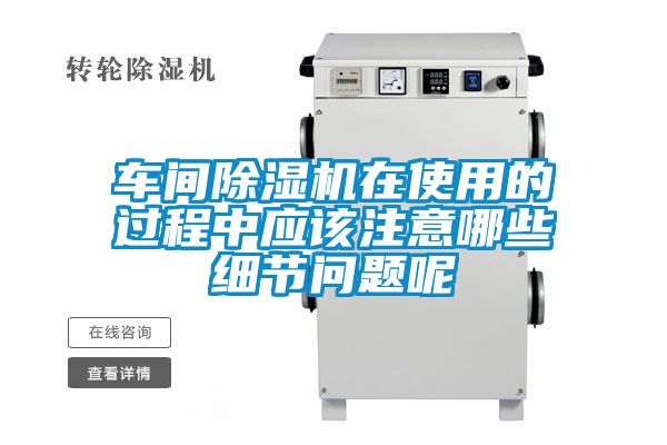 車間除濕機在使用的過程中應該注意哪些細節問題呢