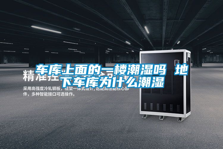 車庫(kù)上面的一樓潮濕嗎 地下車庫(kù)為什么潮濕