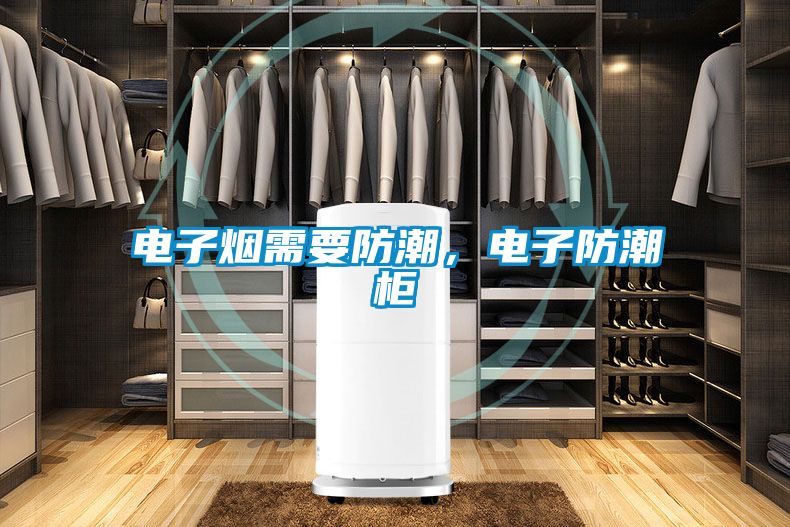 電子煙需要防潮，電子防潮柜