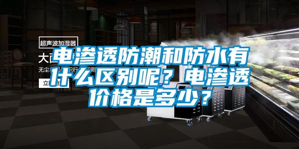 電滲透防潮和防水有什么區別呢？電滲透價格是多少？