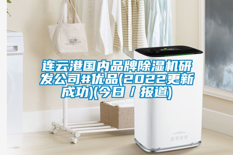連云港國內品牌除濕機研發公司#優品(2022更新成功)(今日／報道)