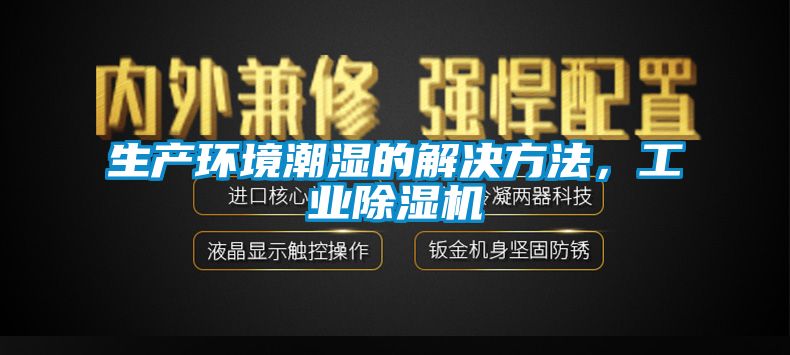生產(chǎn)環(huán)境潮濕的解決方法，工業(yè)除濕機