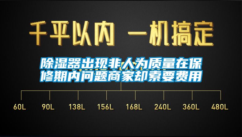 除濕器出現(xiàn)非人為質(zhì)量在保修期內(nèi)問題商家卻索要費用