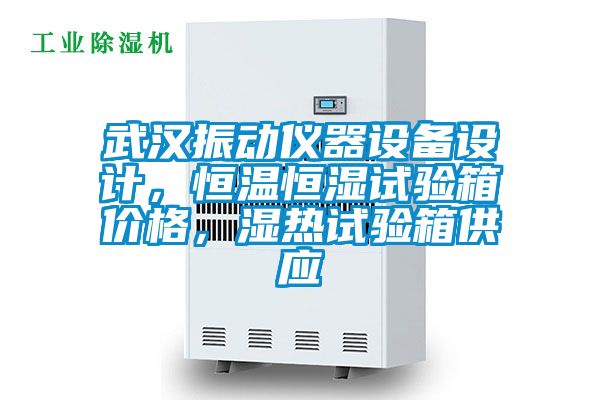 武漢振動儀器設備設計，恒溫恒濕試驗箱價格，濕熱試驗箱供應