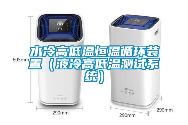 水冷高低溫恒溫循環(huán)裝置（液冷高低溫測(cè)試系統(tǒng)）