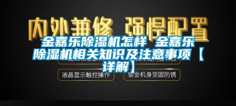 金嘉樂除濕機怎樣 金嘉樂除濕機相關知識及注意事項【詳解】