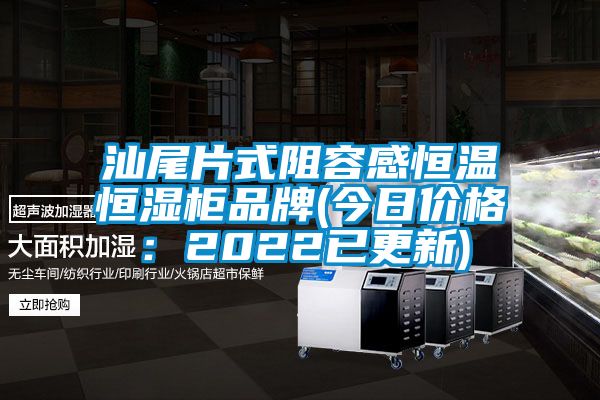 汕尾片式阻容感恒溫恒濕柜品牌(今日價格：2022已更新)