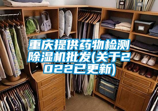 重慶提供藥物檢測(cè)除濕機(jī)批發(fā)(關(guān)于2022已更新)