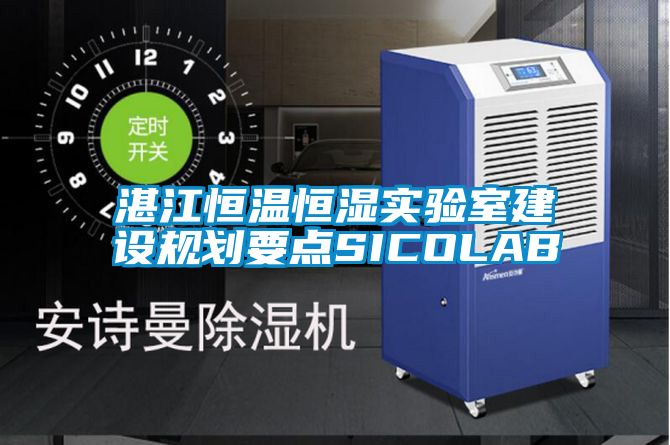 湛江恒溫恒濕實(shí)驗(yàn)室建設(shè)規(guī)劃要點(diǎn)SICOLAB
