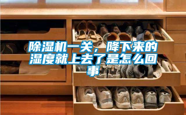 除濕機一關，降下來的濕度就上去了是怎么回事