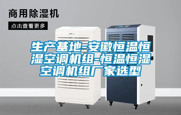 生產基地-安徽恒溫恒濕空調機組-恒溫恒濕空調機組廠家選型