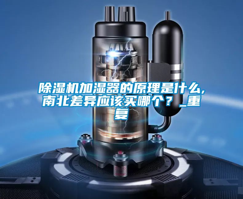 除濕機加濕器的原理是什么,南北差異應(yīng)該買哪個？_重復