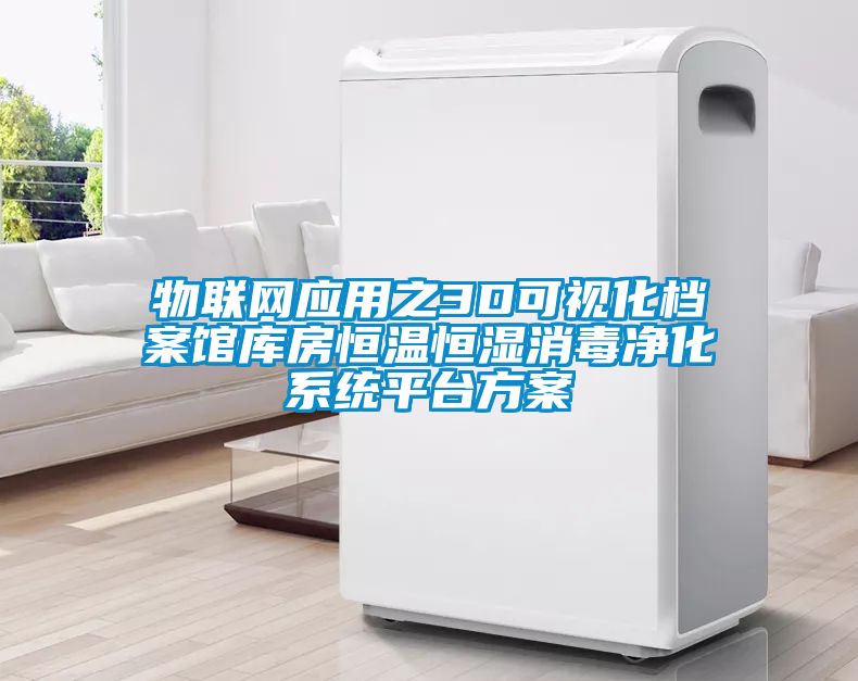 物聯(lián)網(wǎng)應(yīng)用之3D可視化檔案館庫房恒溫恒濕消毒凈化系統(tǒng)平臺方案